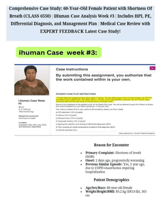 COMPREHENSIVE I HUMAN CASE WEEK #7 60 YEAR OLD FEMALE REASON FOR ENCOUNTER: SHORTNESS OF BREATH (Class 6512) I HUMAN CASE STUDY LATEST UPDATE 2025