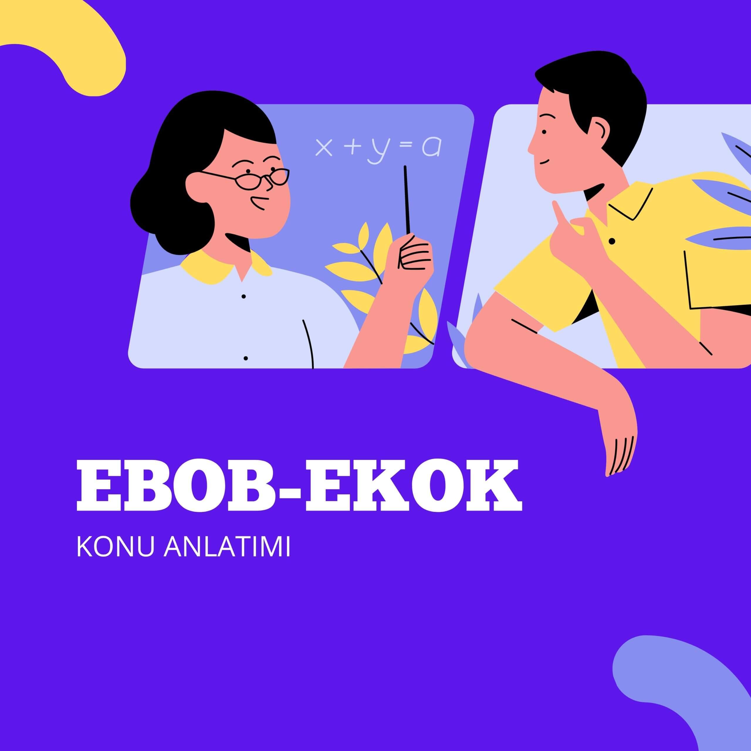 Ebob-Ekok Konu Anlatımı
